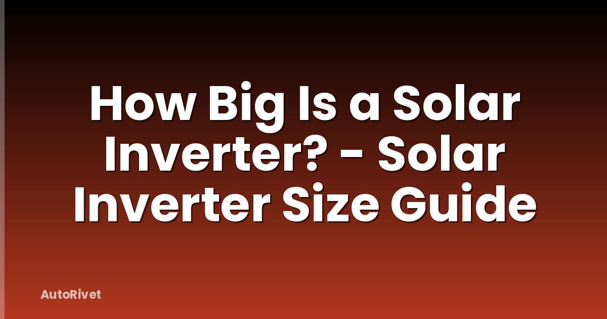 How Big Is a Solar Inverter? - Solar Inverter Size Guide