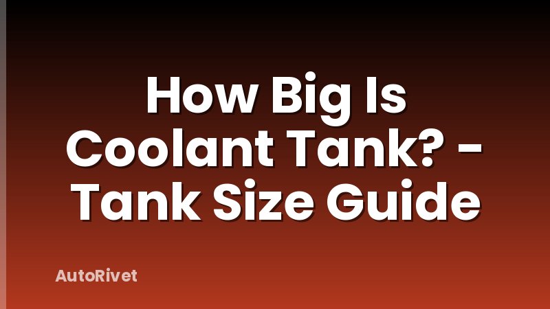 How Big Is Coolant Tank? - Tank Size Guide