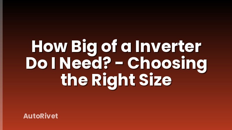 How Big of a Inverter Do I Need? - Choosing the Right Size
