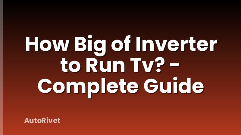 How Big of Inverter to Run Tv? - Complete Guide