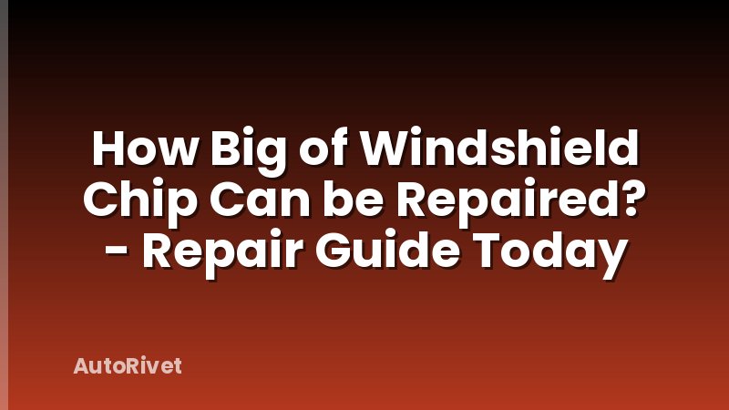 How Big of Windshield Chip Can be Repaired? - Repair Guide Today