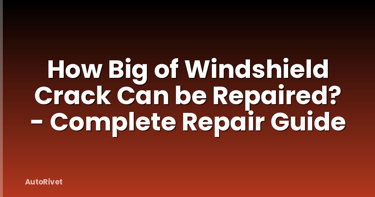 How Big of Windshield Crack Can be Repaired? - Complete Repair Guide