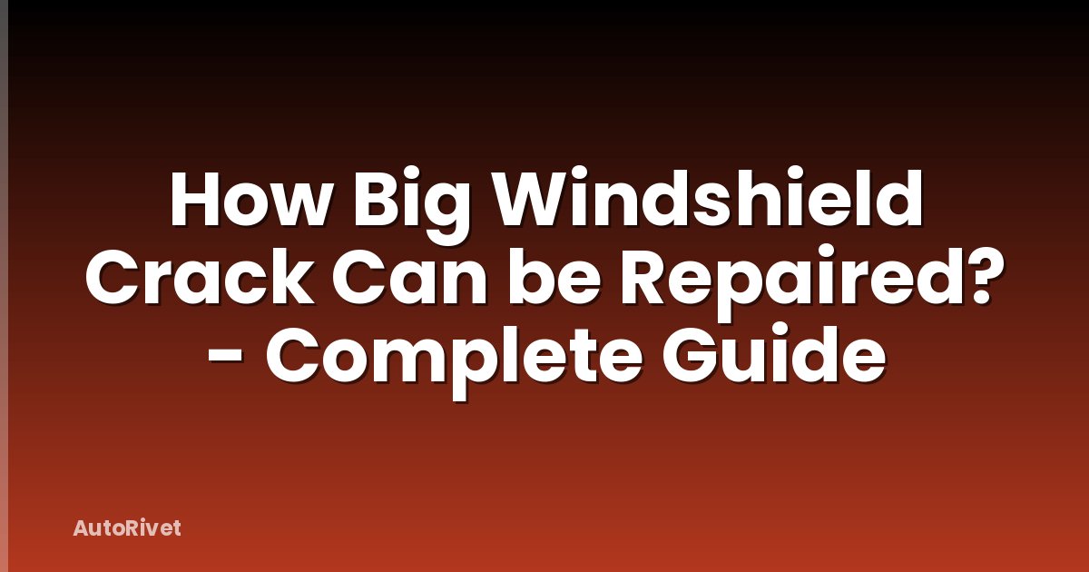 How Big Windshield Crack Can be Repaired? - Complete Guide