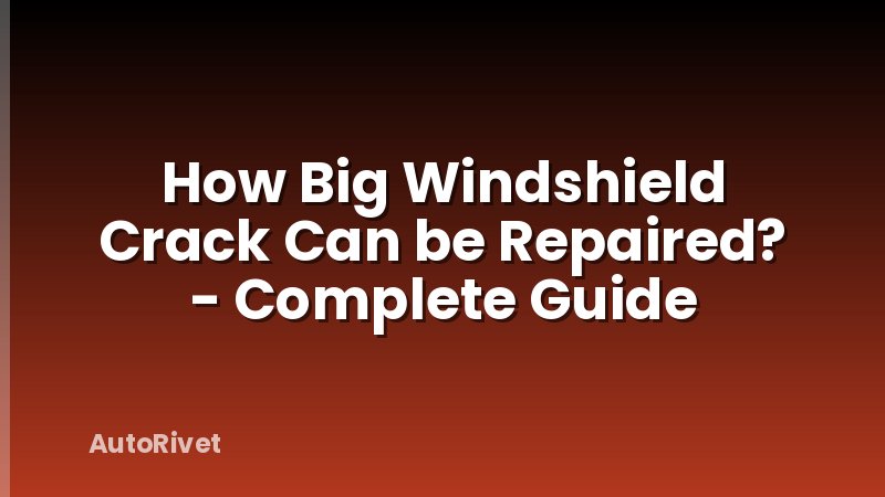 How Big Windshield Crack Can be Repaired? - Complete Guide