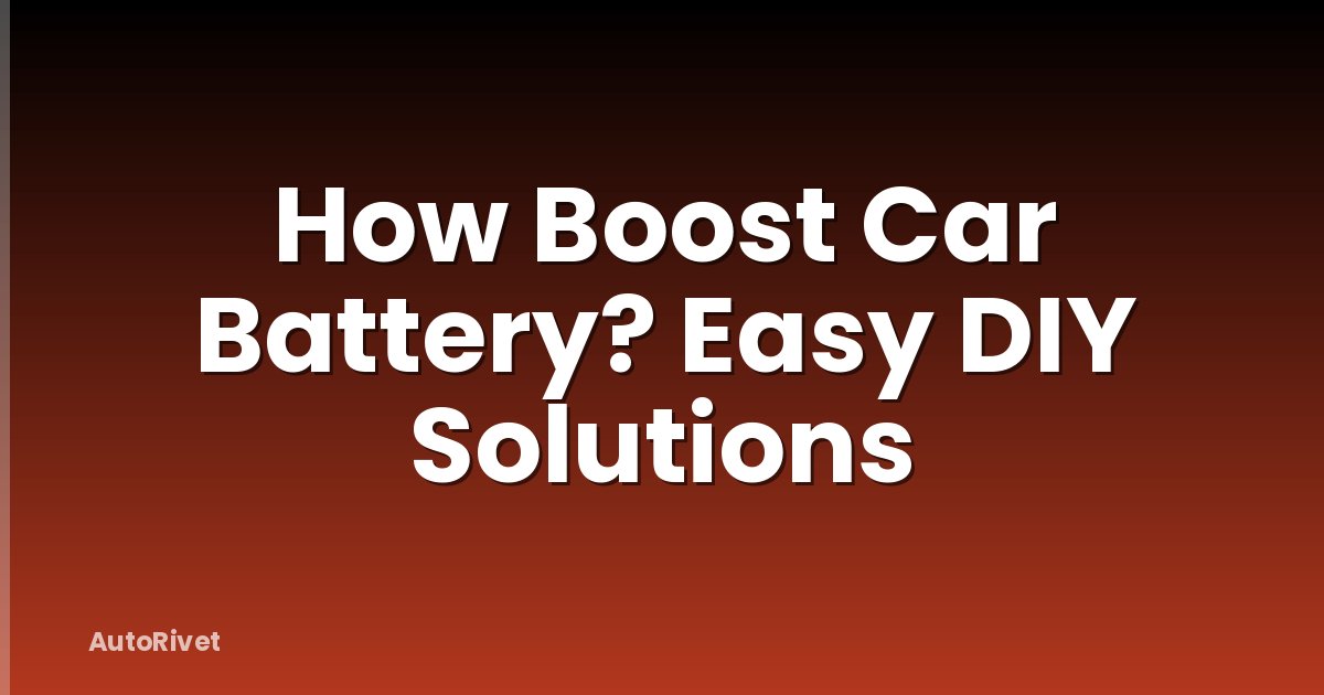 How Boost Car Battery? Easy DIY Solutions