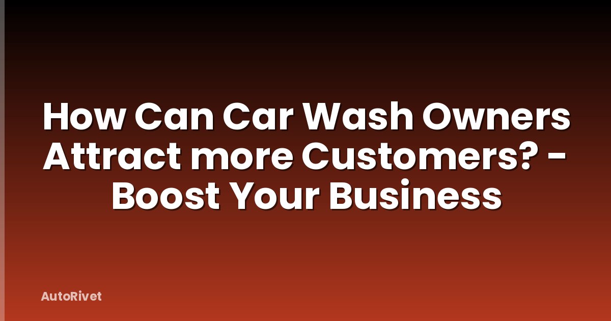 How Can Car Wash Owners Attract more Customers? - Boost Your Business