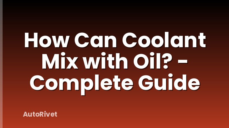 How Can Coolant Mix with Oil? - Complete Guide
