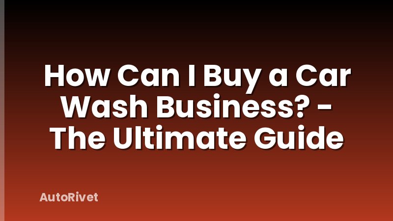 How Can I Buy a Car Wash Business? - The Ultimate Guide
