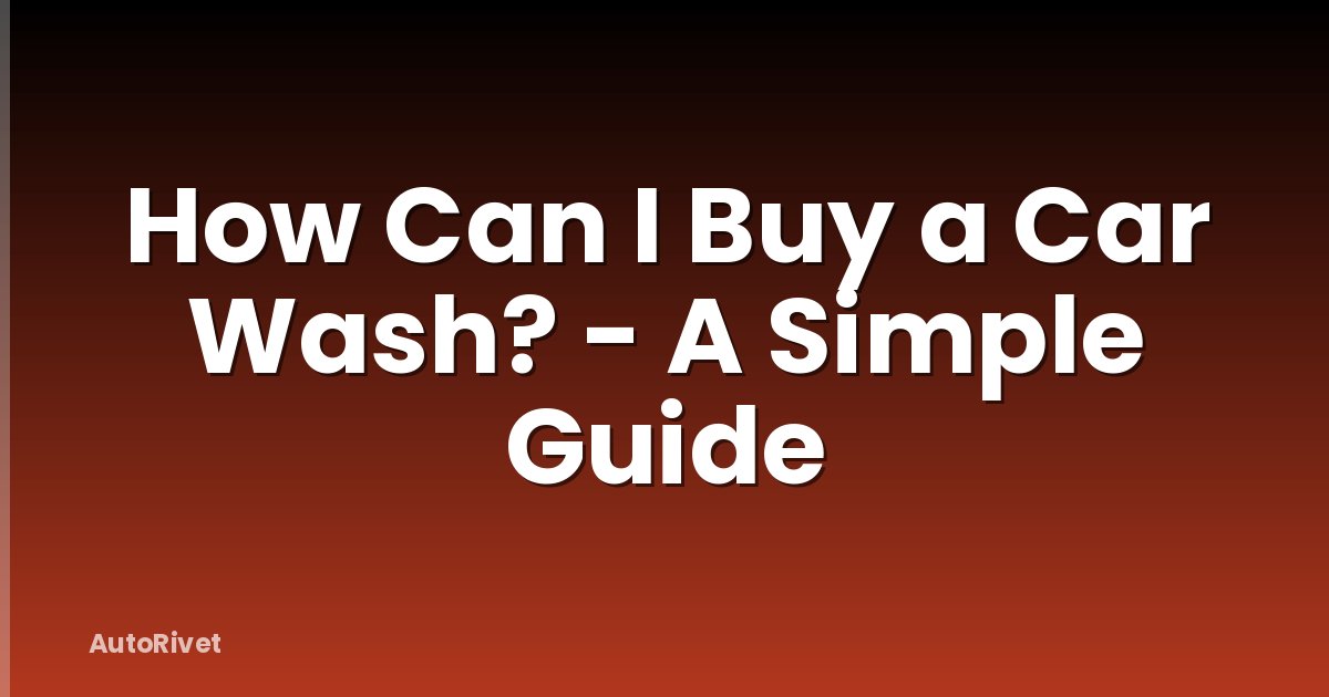How Can I Buy a Car Wash? - A Simple Guide