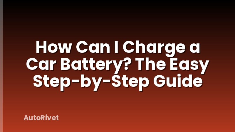 How Can I Charge a Car Battery? The Easy Step-by-Step Guide