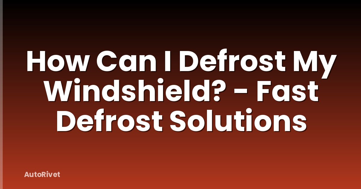 How Can I Defrost My Windshield? - Fast Defrost Solutions