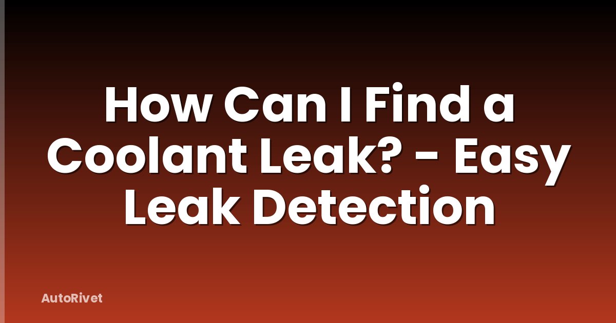 How Can I Find a Coolant Leak? - Easy Leak Detection