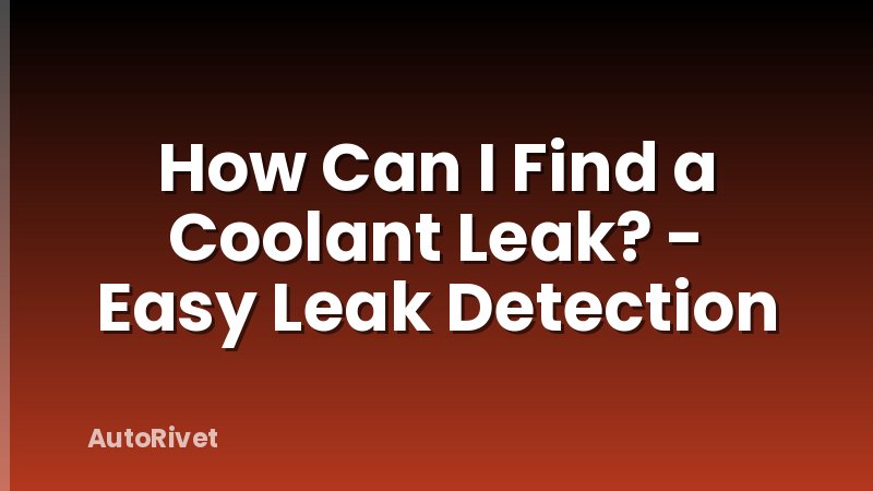 How Can I Find a Coolant Leak? - Easy Leak Detection
