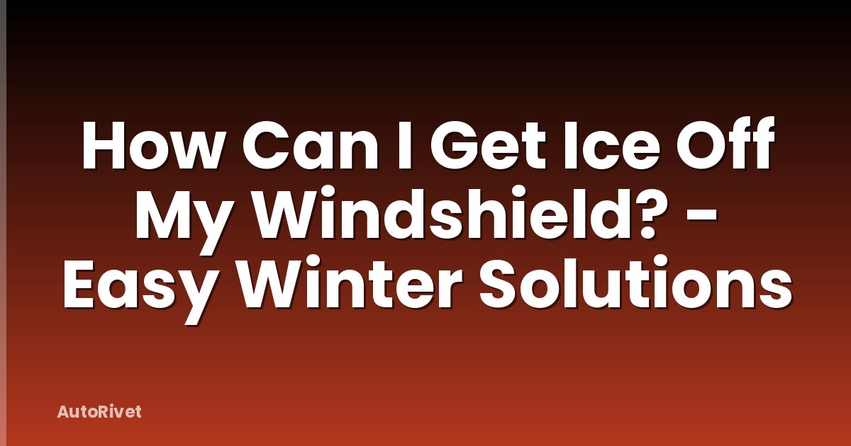 How Can I Get Ice Off My Windshield? - Easy Winter Solutions