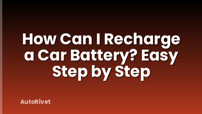 How Can I Recharge a Car Battery? Easy Step by Step
