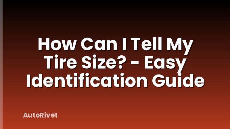 How Can I Tell My Tire Size? - Easy Identification Guide