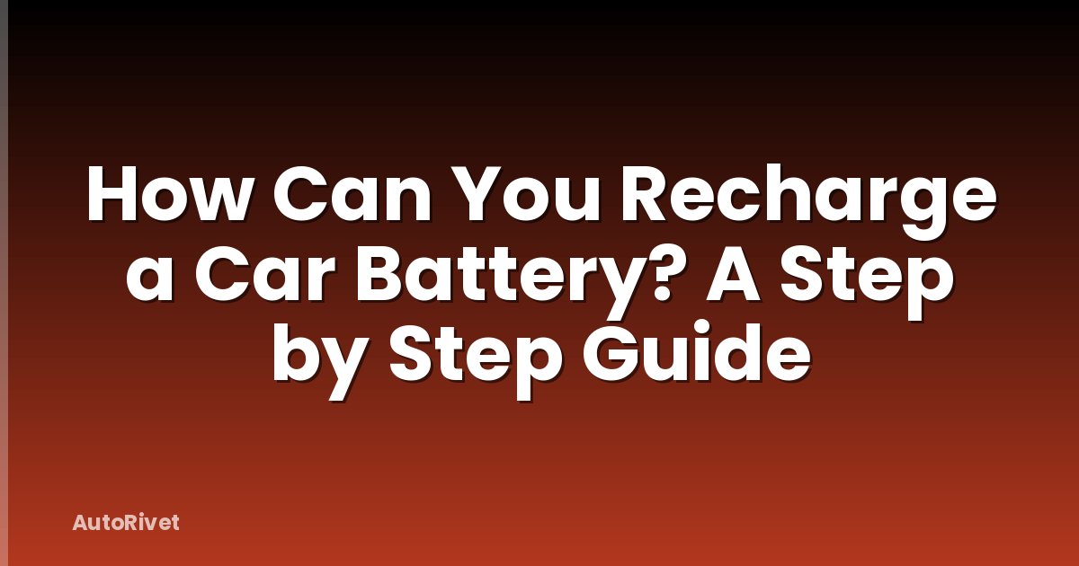 How Can You Recharge a Car Battery? A Step by Step Guide