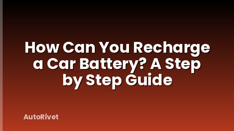 How Can You Recharge a Car Battery? A Step by Step Guide
