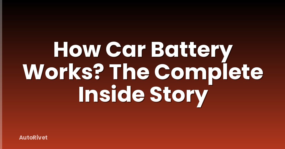 How Car Battery Works? The Complete Inside Story