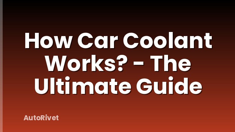 How Car Coolant Works? - The Ultimate Guide