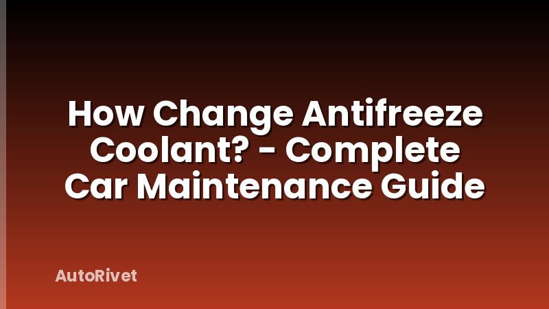 How Change Antifreeze Coolant? - Complete Car Maintenance Guide