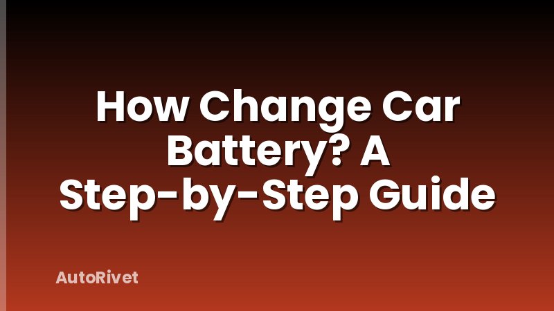 How Change Car Battery? A Step-by-Step Guide