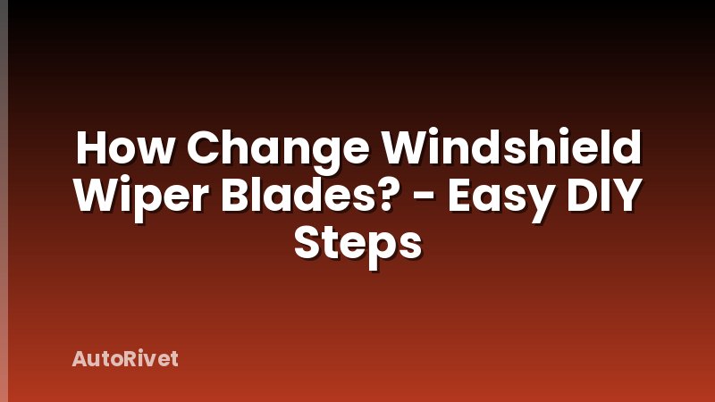 How Change Windshield Wiper Blades? - Easy DIY Steps