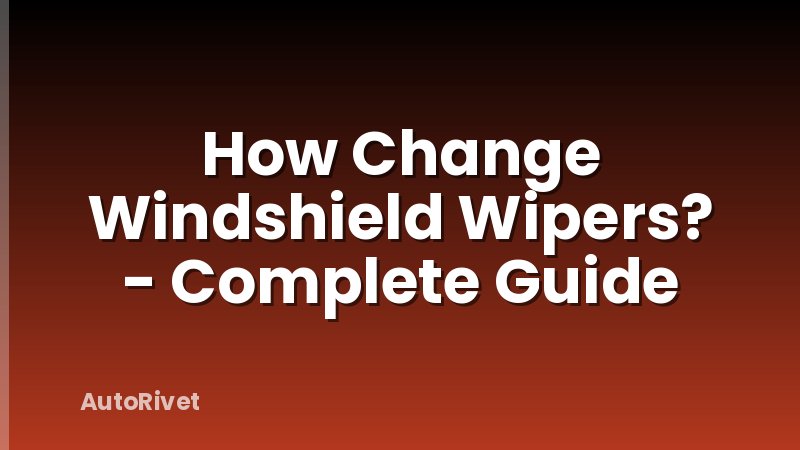 How Change Windshield Wipers? - Complete Guide