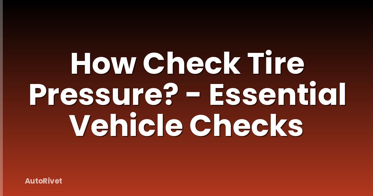 How Check Tire Pressure? - Essential Vehicle Checks