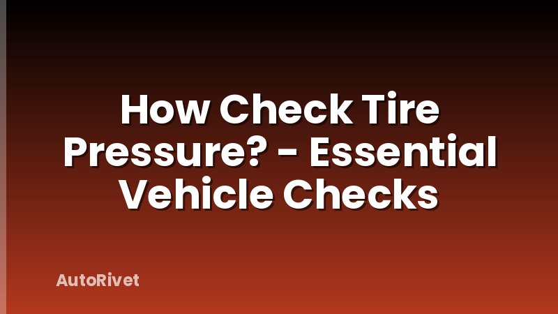 How Check Tire Pressure? - Essential Vehicle Checks
