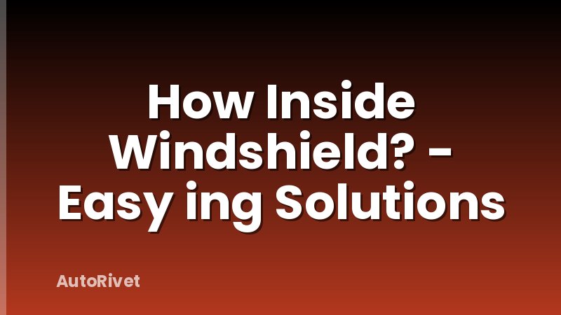 How Inside Windshield? - Easy ing Solutions