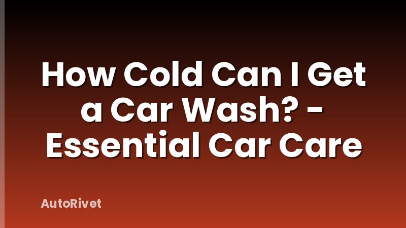 How Cold Can I Get a Car Wash? - Essential Car Care
