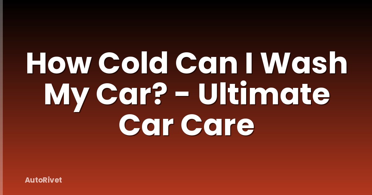 How Cold Can I Wash My Car? - Ultimate Car Care