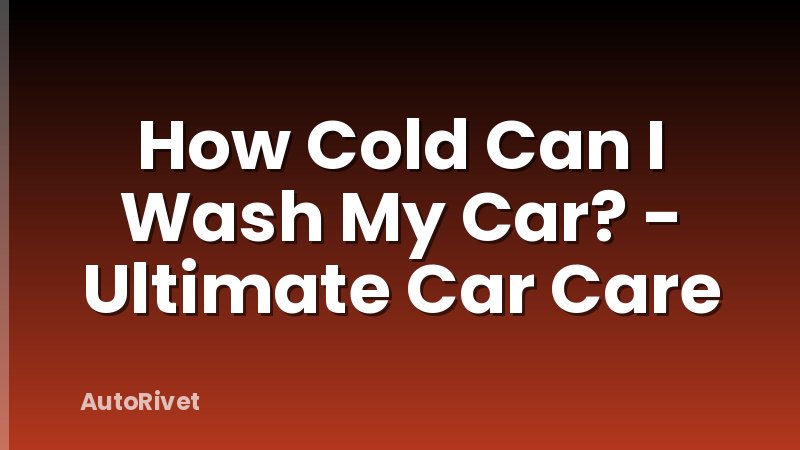 How Cold Can I Wash My Car? - Ultimate Car Care