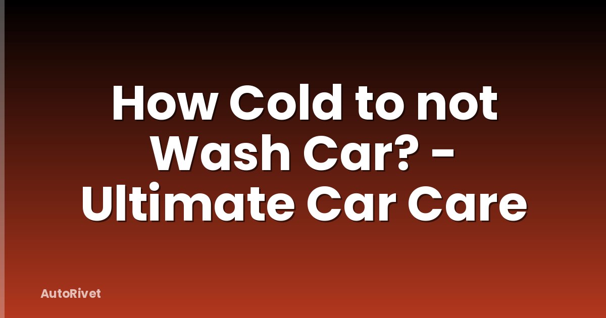 How Cold to not Wash Car? - Ultimate Car Care