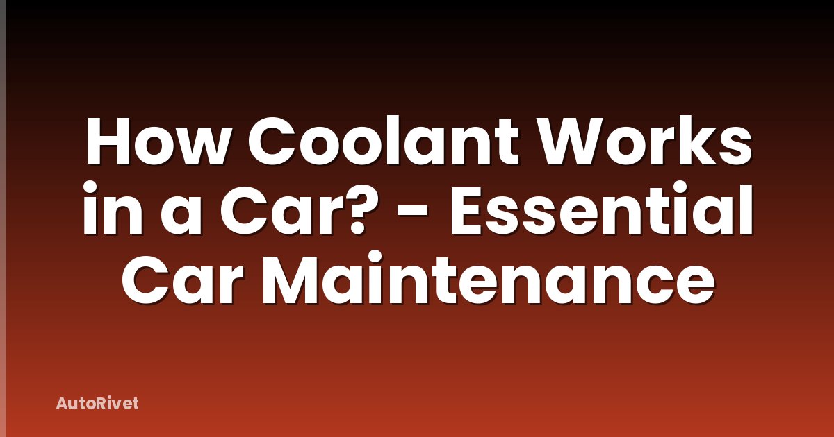 How Coolant Works in a Car? - Essential Car Maintenance