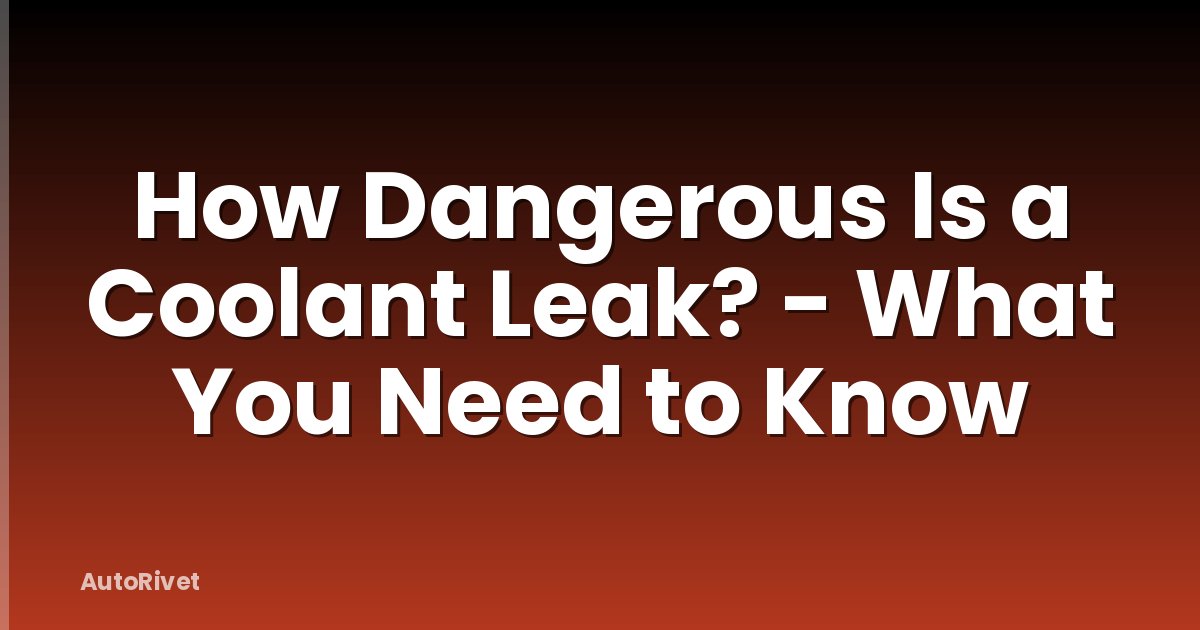 How Dangerous Is a Coolant Leak? - What You Need to Know