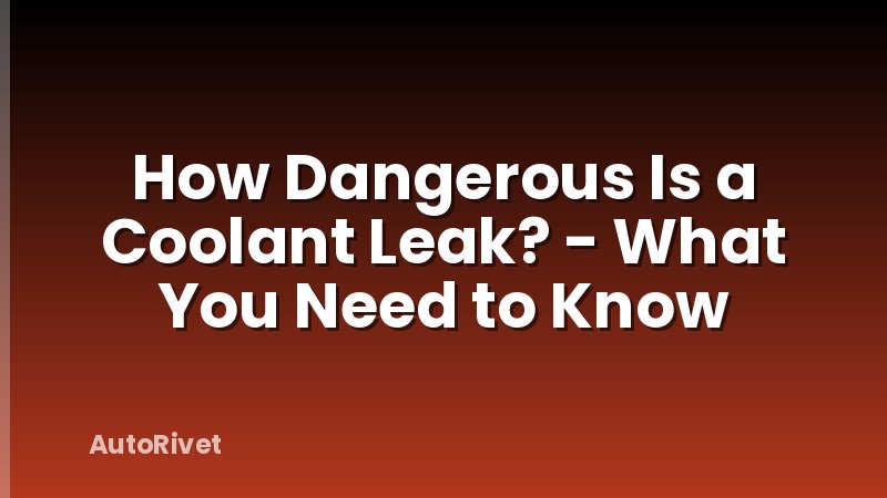 How Dangerous Is a Coolant Leak? - What You Need to Know
