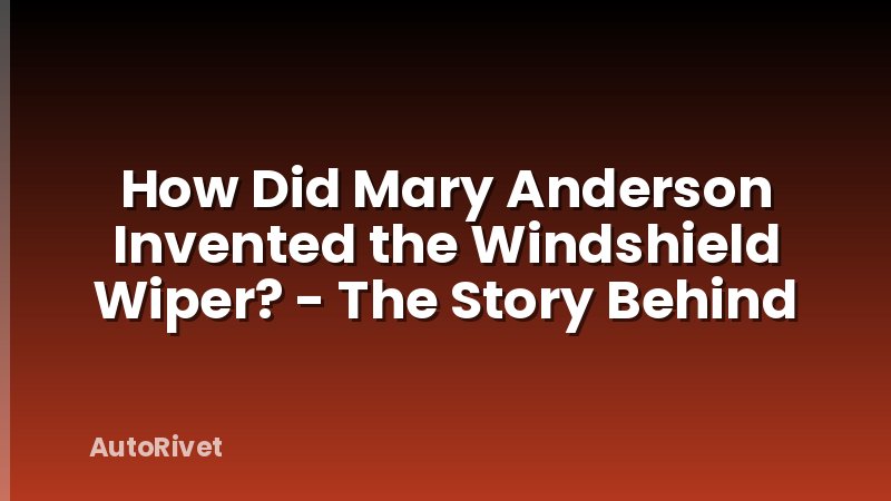 How Did Mary Anderson Invented the Windshield Wiper? - The Story Behind
