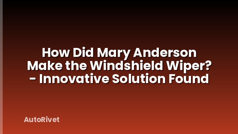 How Did Mary Anderson Make the Windshield Wiper? - Innovative Solution Found