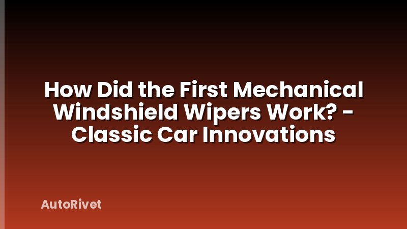 How Did the First Mechanical Windshield Wipers Work? - Classic Car Innovations