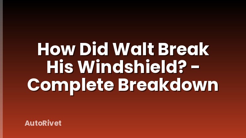 How Did Walt Break His Windshield? - Complete Breakdown