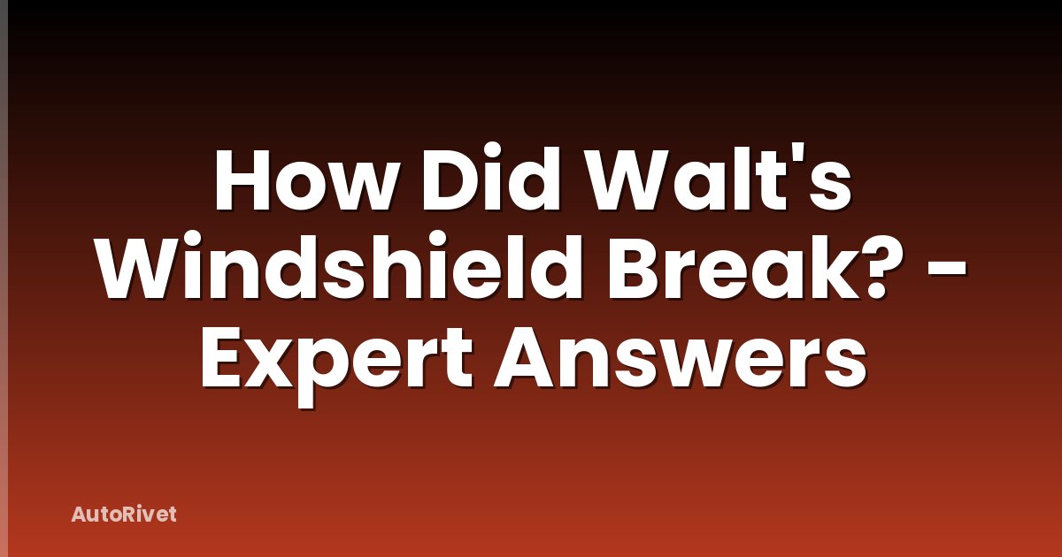 How Did Walt's Windshield Break? - Expert Answers