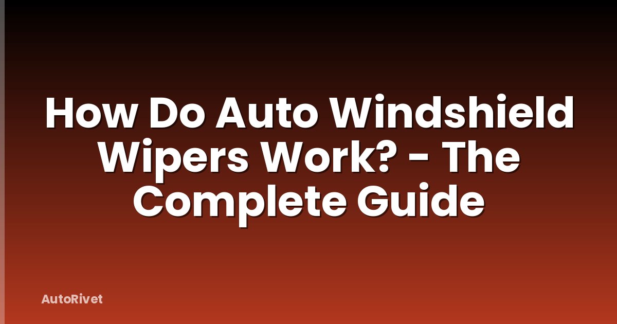 How Do Auto Windshield Wipers Work? - The Complete Guide