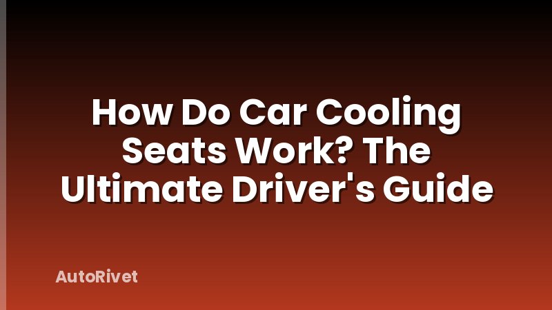 How Do Car Cooling Seats Work? The Ultimate Driver's Guide