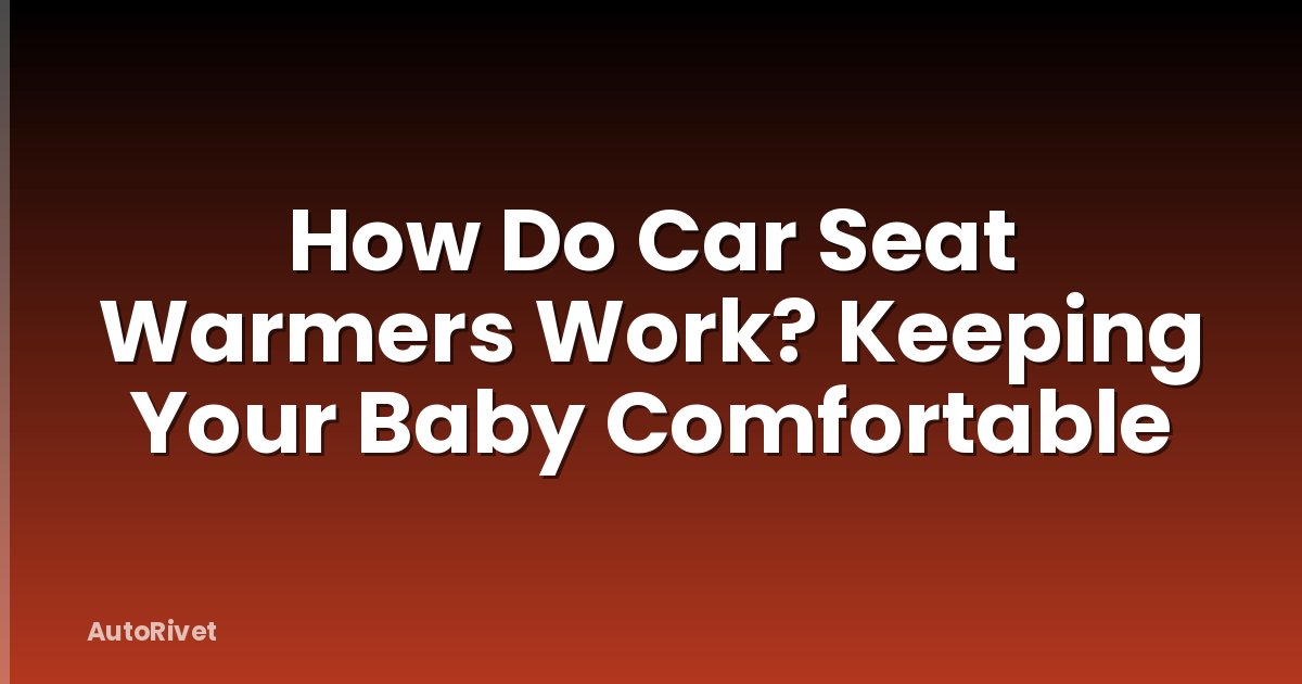 How Do Car Seat Warmers Work? Keeping Your Baby Comfortable