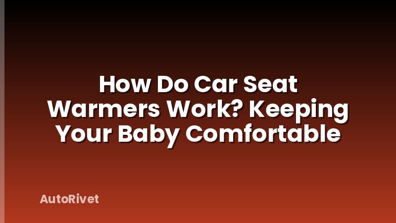 How Do Car Seat Warmers Work? Keeping Your Baby Comfortable