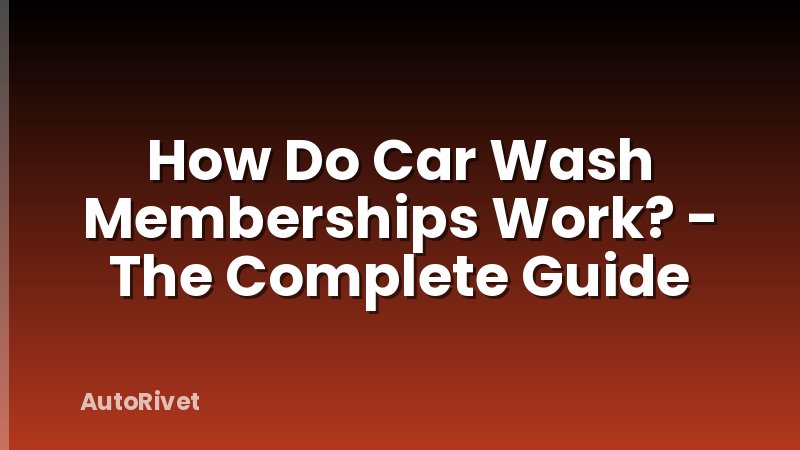 How Do Car Wash Memberships Work? - The Complete Guide