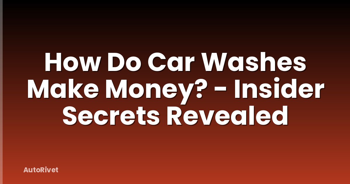 How Do Car Washes Make Money? - Insider Secrets Revealed