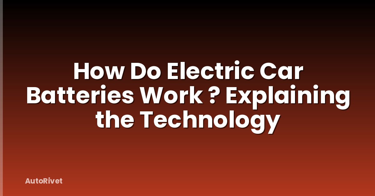 How Do Electric Car Batteries Work ? Explaining the Technology